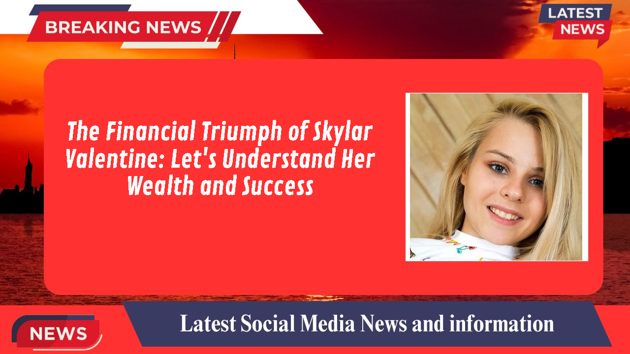Skylar Valentine networth