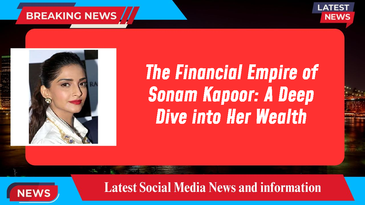 Sonam Kapoor networth