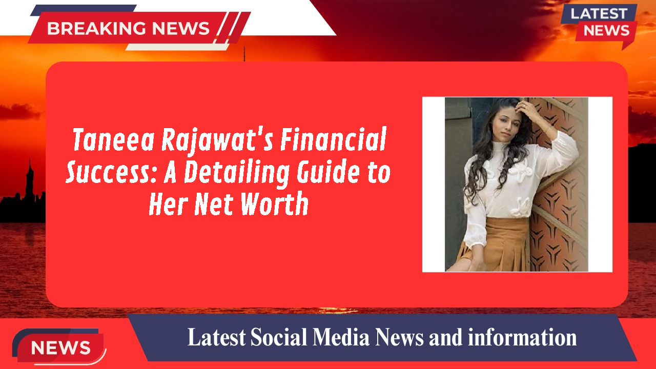 Taneea Rajawat networth