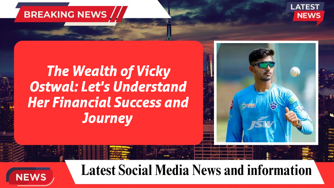 Vicky Ostwal networth