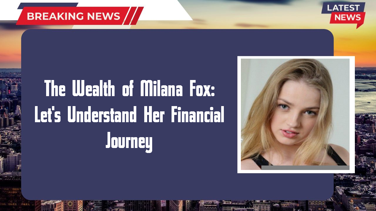 Milana Fox networth